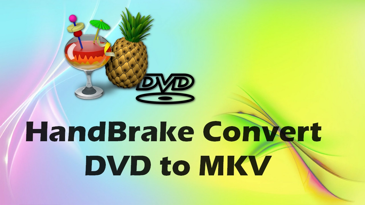 How to Use HandBrake to Convert DVD to MKV