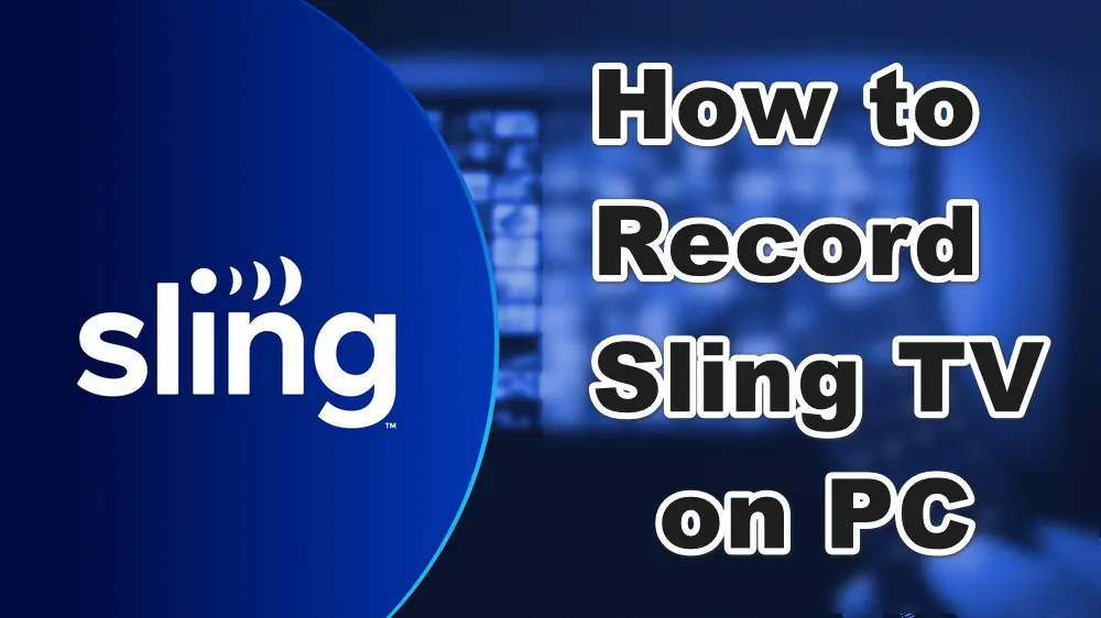 [Tutorial] How to Record Videos from Sling TV on PC?