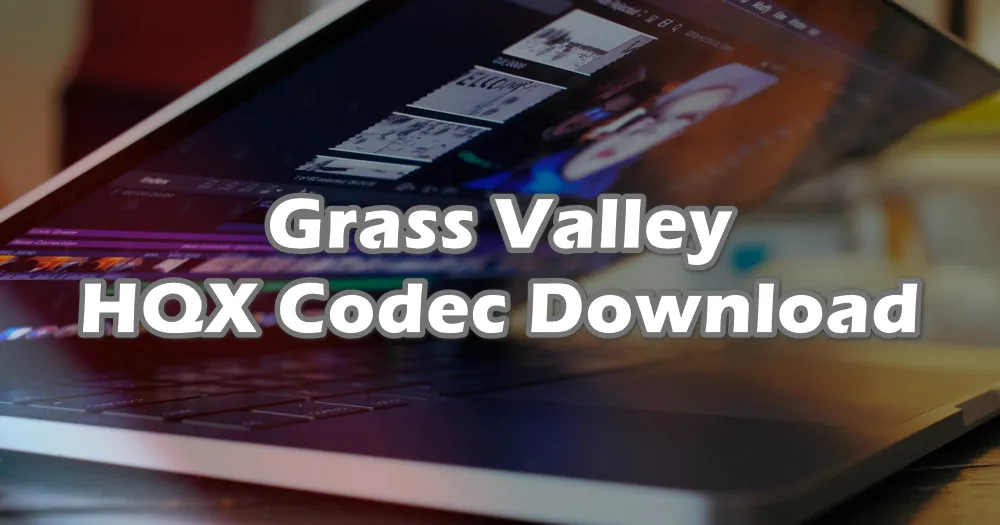 Everything Explained for Grass Valley HQX Codec