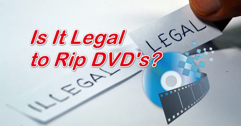 The Complete Guide to Whether It Is Legal to Rip DVD's