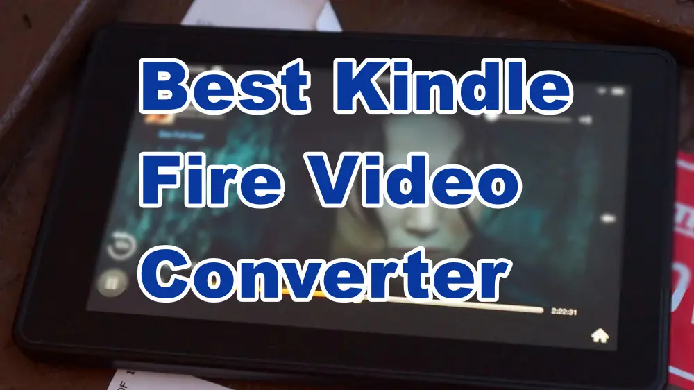 Best Kindle Fire Video Converter Convert Video to Kindle Fire with