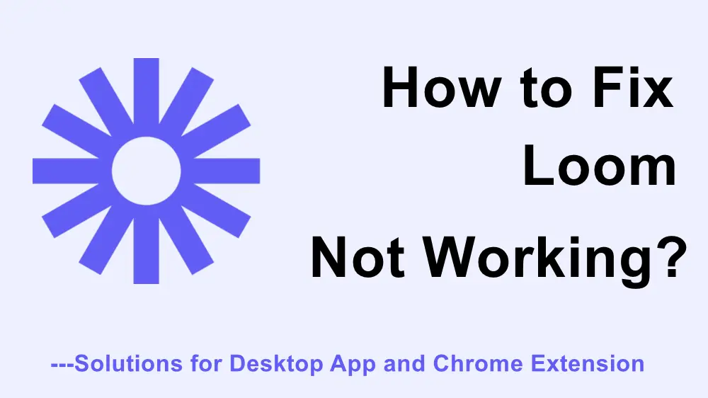 How to Fix Loom Not Working Issue for Desktop App and Chrome Extension?