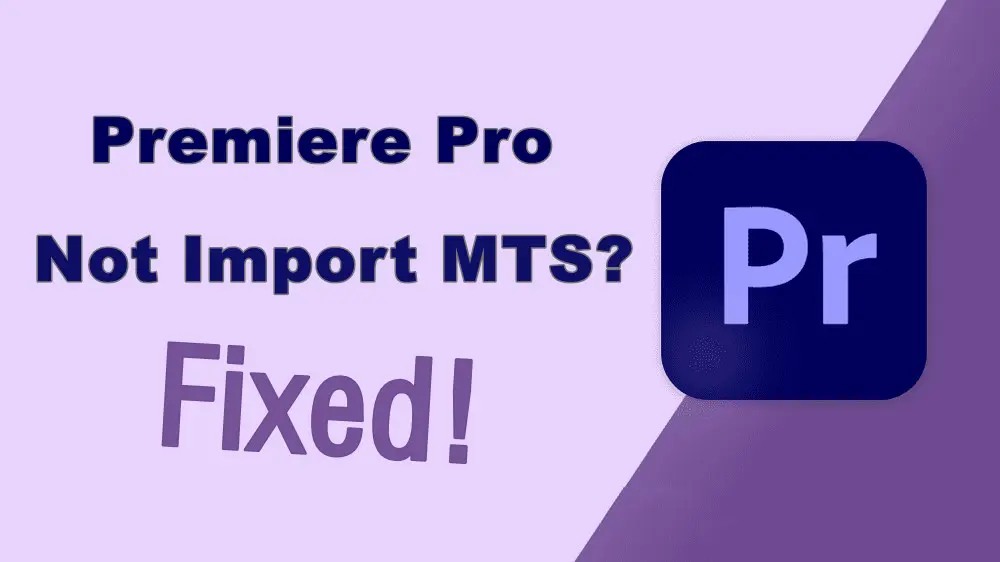 Can’t Import MTS/M2TS Files into Premiere Pro? Resolved!