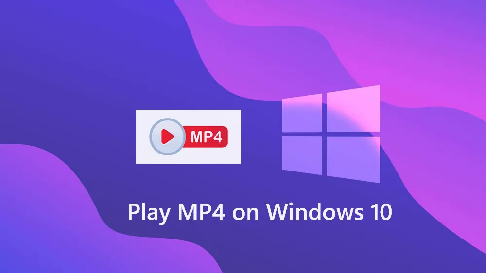 How to Play MP4 Files on Windows 10 (4 Best Ways in 2024)