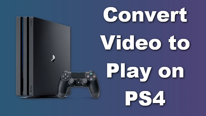 PS4 Video Converter – Convert Video to Play on PS4