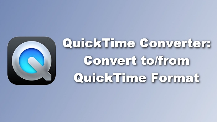 How to Convert Video to QuickTime and Vice Versa [Windows & Mac]