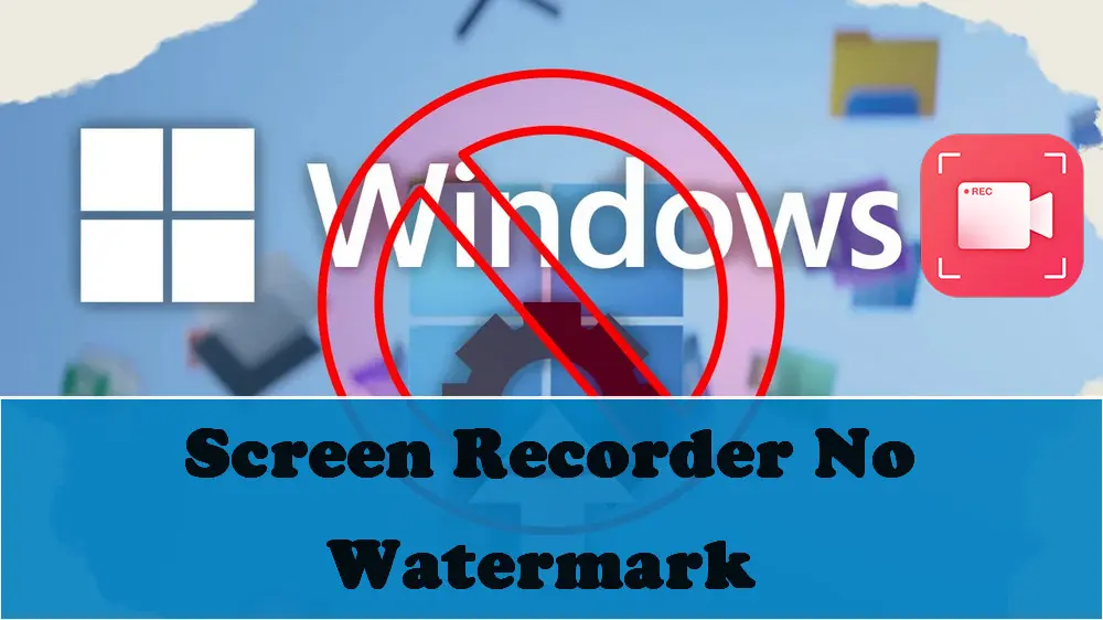 Top 7 Screen Recorder No Watermark for Windows PC [Free & Paid]