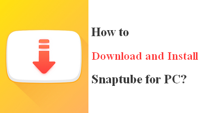 Simple Tutorial] How to Download and Install Snaptube for PC & An  Alternative to PC Snaptube
