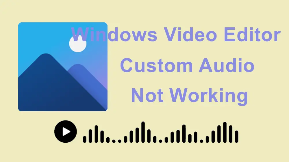 How to Fix Windows Video Editor Custom Audio Not Working?