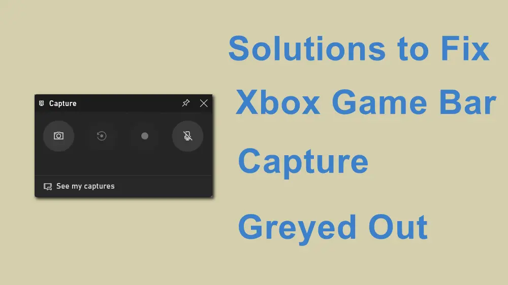 How to Solve the Xbox Game Bar Capture Grayed Out Issue?